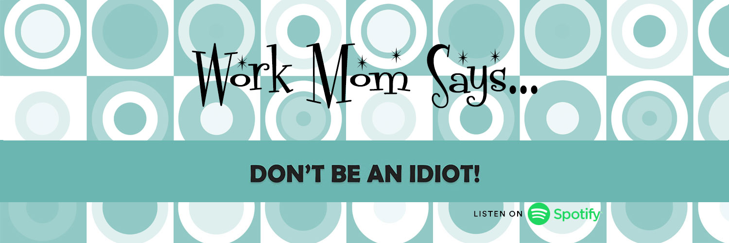 Work Mom Says "Don't be an idiot!" banner