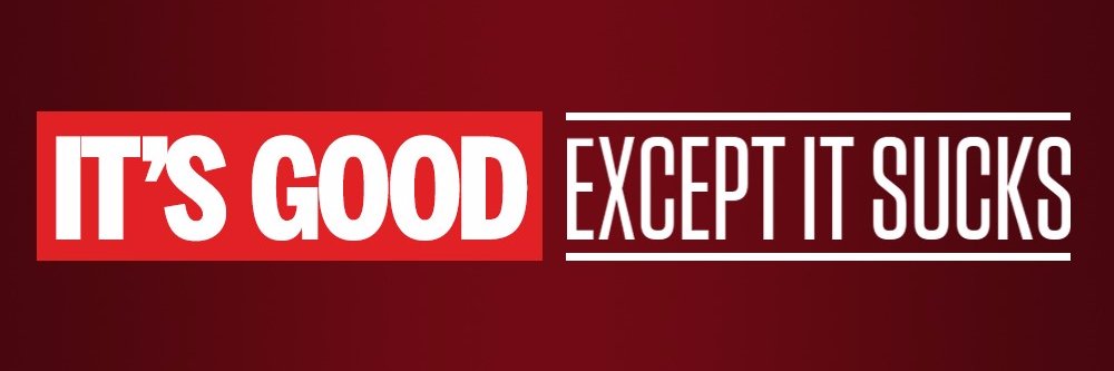 It's Good, Except It Sucks banner