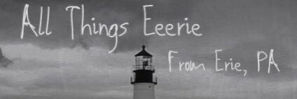 All Things Eeerie, from Erie, PA banner