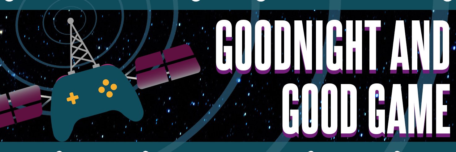 Goodnight and Good Game (podcast) banner