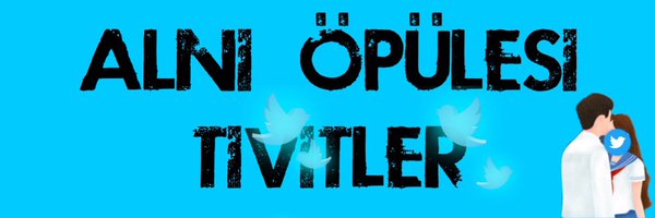Alnı Öpülesi Tivitler Profile Banner