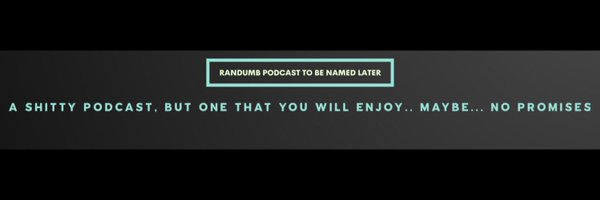 The RanDumb Podcast (To Be Named Later) Profile Banner