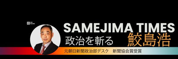 鮫島浩✒️ジャーナリスト『朝日新聞政治部』『政治はケンカだ！』『SAMEJIMA TIME』 Profile Banner