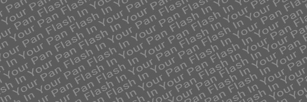 Flash In Your Pan Profile Banner