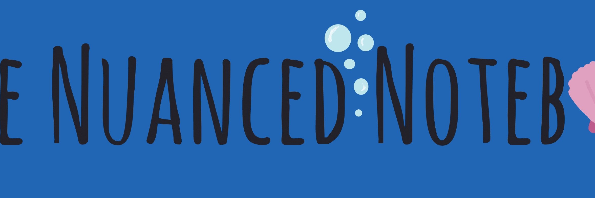 🧜‍♀️The Nuanced Notebook 🧜‍♀️ banner