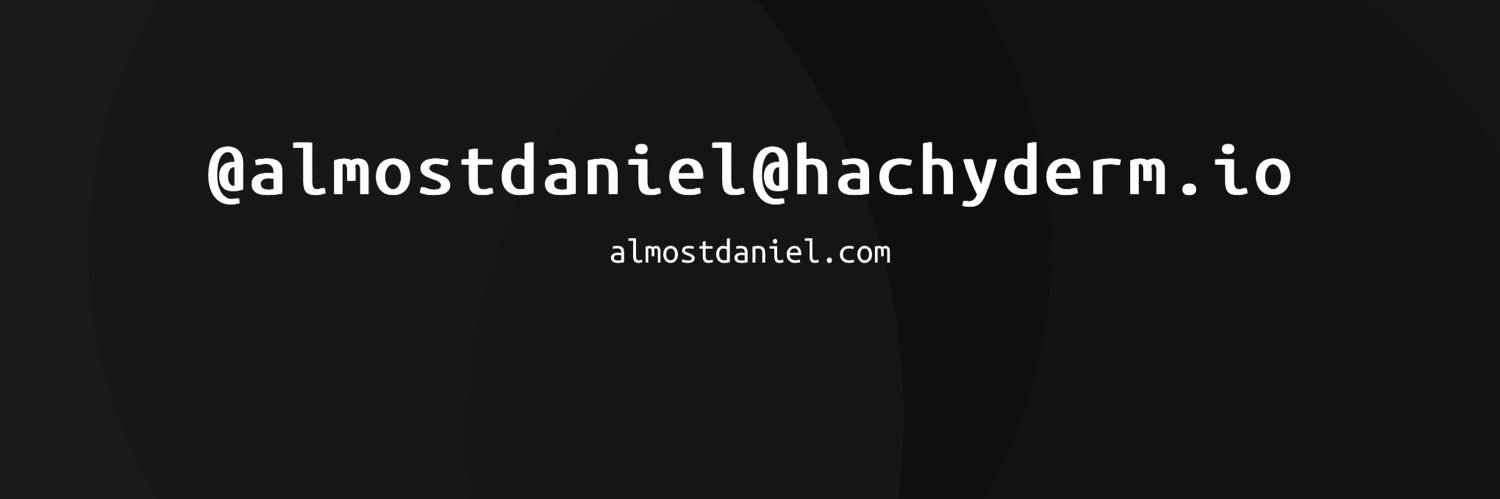 @almostdaniel@hachyderm.io banner