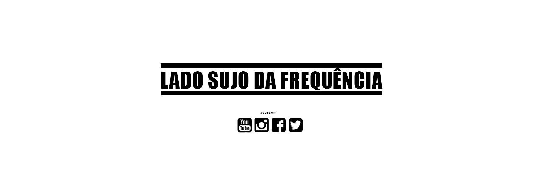 LadoSujodaFrequência banner