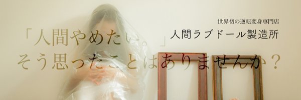 人間ラブドール製造所｜逆転変身専門店 Profile Banner