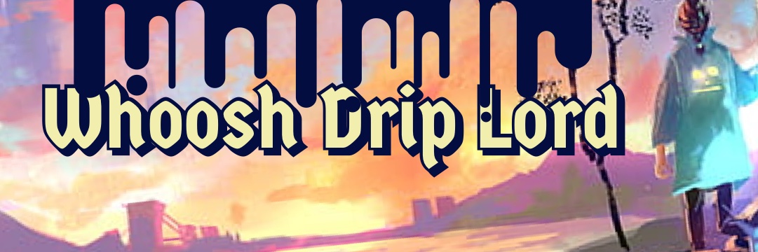 Whoosh『𝕿𝖍𝖊 𝕯𝖗𝖎𝖕𝖑𝖔𝖗𝖉』 banner