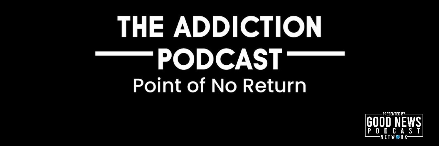 The Addiction Podcast - Point of No Return banner