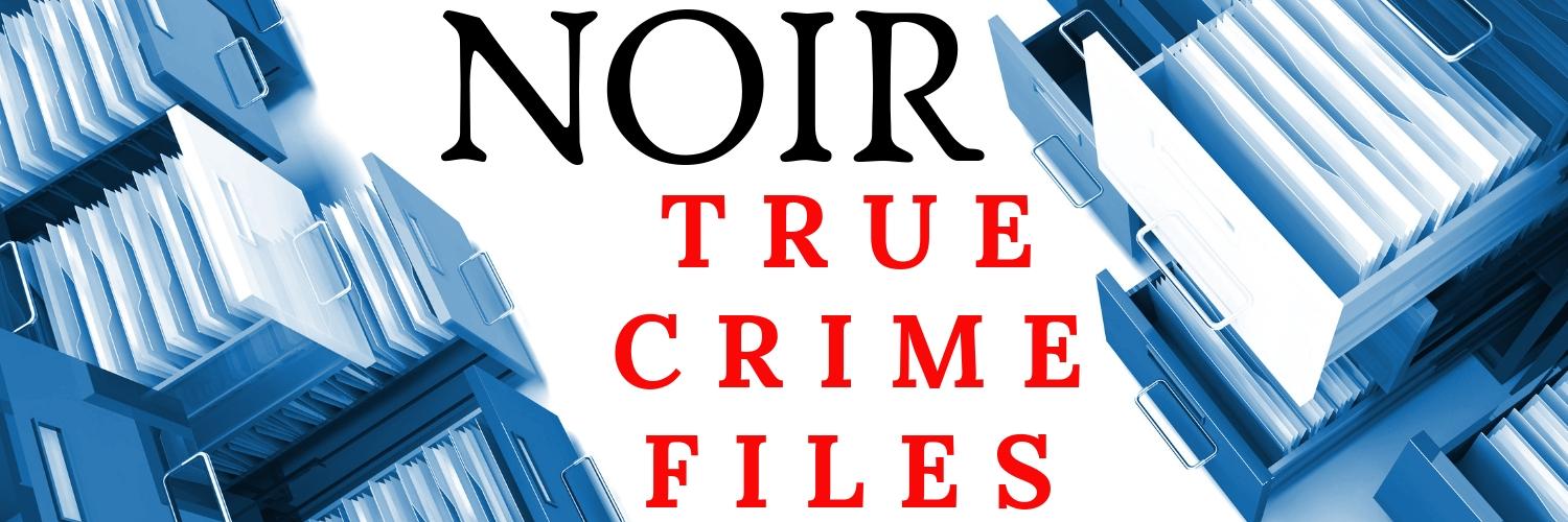NOIR True Crime Files Podcast banner