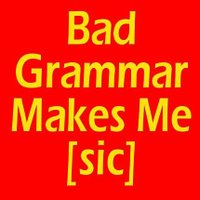 Bad Grammar Makes Me [sic](@bad_sic) 's Twitter Profile Photo
