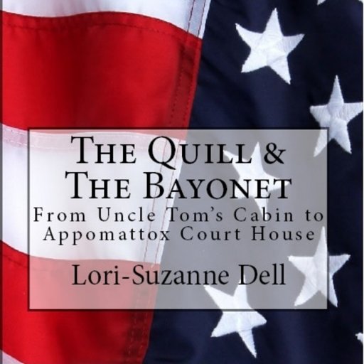 The Quill & The Bayonet: From Uncle Tom's Cabin to Appomattox Court House. An Amazon Best Seller.
