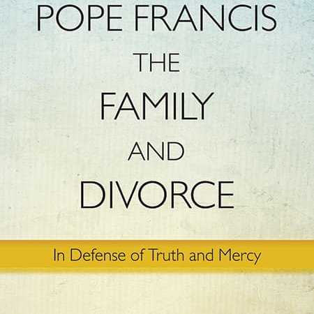 Catholic author, Pope Francis,The Family and Divorce: In Defence of Truth and Mercy will be published in August, 2018 (Paulist Press) Preface by Pope Francis