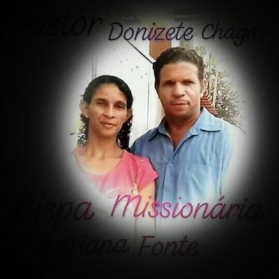 Pastor Donizete Chagas e esposa Bispa Missionária Adriana Fonte fazem missões pelo o Brasil, e são fundadores da igreja Assembléia de Deus Pitombeira Ômega.