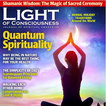 LIGHT OF CONSCIOUSNESS—Called “the most spiritual magazine on the market” Transformational articles on spiritual practices, meditation, healing and much more.