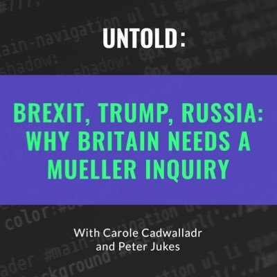 Carole Cadwalladr and Peter Jukes present a bi-weekly podcast on Why Britain Needs a Mueller Inquiry