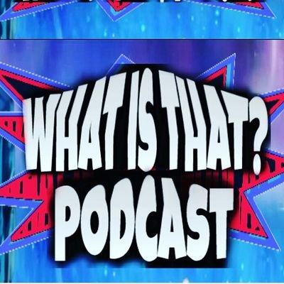 What Is That Podcast, where we discuss everything from motivation, philosophy, politics, entertainment, and bizarre world news!