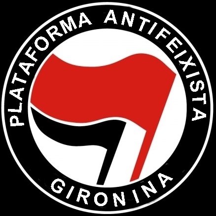 Plataforma Antifeixista Gironina.
A Girona plantem cara al feixisme. 
El feixisme avança si no se'l combat.
TOTES SOM ANTIFEIXISTES!