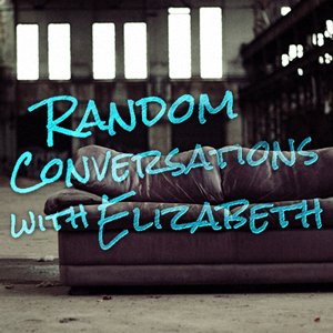 Curiouser and Curiouser/producer and host of Random Conversations with Elizabeth podcast /story teller/avid day dreamer.