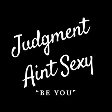 Judgment Ain’t Sexy is a statement... be you ! #judgmentaintsexy IG @judgmentaintsexy