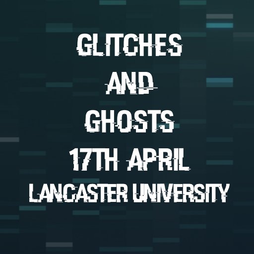Glitches and Ghosts is an interdisciplinary conference taking place at Lancaster University on 17th April.