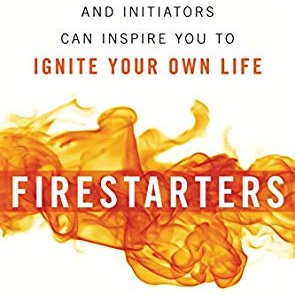 Book:  #FIRESTARTERS: How Innovators, Instigators, and Initiators Can Inspire You to Ignite Your Own Life.                 Inspiring the world to seek greatness