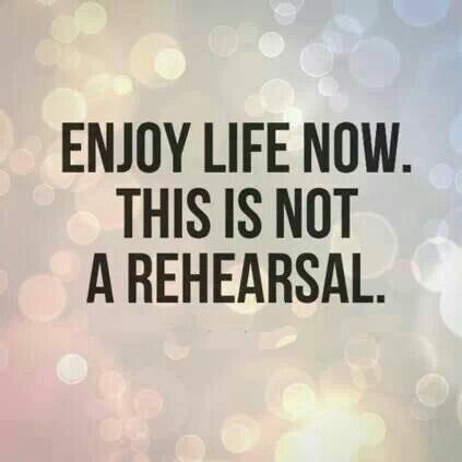 You Only Live Once make the most of it! Namaste...🙏