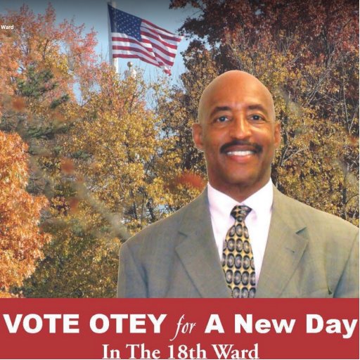 Otey for a New Day in the 18th Ward! Please vote for me on March the 5th