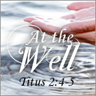 That they may teach the young women... Titus 2:4-5