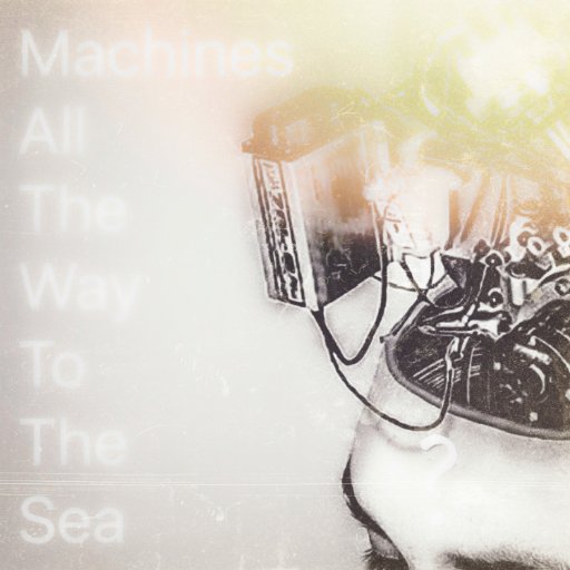Machines All The Way To The Sea is a music producer and electronic music artist from the south of England