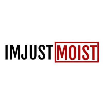 Just doing the moist