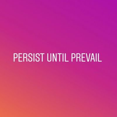 Persist UNTIL Prevail