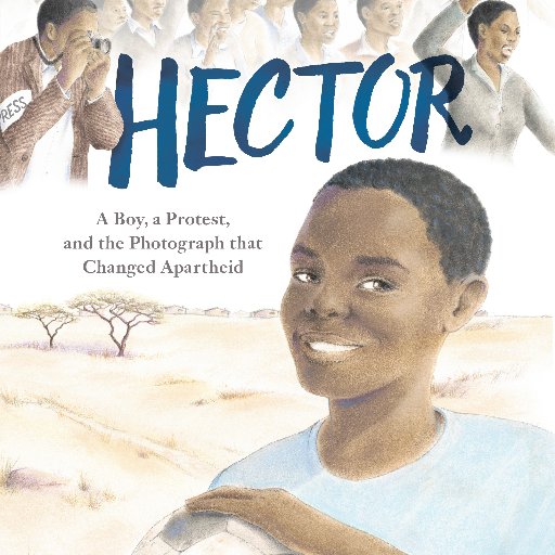 HECTOR: A BOY, A PROTEST & THE PHOTOGRAPH THAT CHANGED APARTHEID (Page Street Kids 2019) ALA Notable/JLGuild/Kirkus Reviews Best of 2019/2020CABA award winner