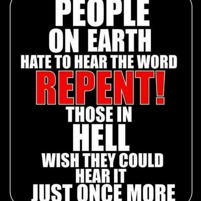 REPENT HELL IS REAL HEAVEN IS ALSO REAL ITS YOU TO CHOOSE