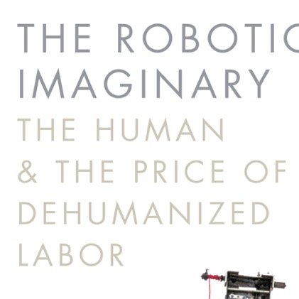 The Robotic Imaginary: The Human and the Price of Dehumanized Labor (Minnesota Press, 2018) https://t.co/OBBbi9ean4 |  she/her