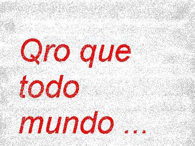Eu qro que todo mundo... completem.