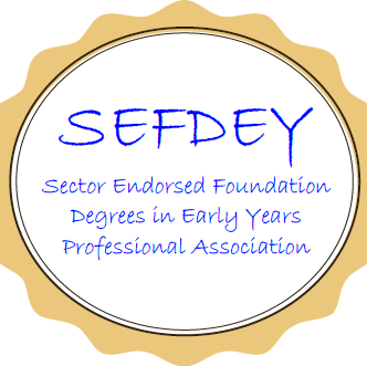 SEFDEY is a professional association aimed at providing a ‘voice’ for the early years workforce and endorsing the quality of foundation and top-up degrees.