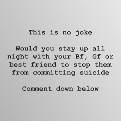 This is no joke  Would you stay up all night with your Bf, Gf or best friend to stop them from committing suicide  Comment down below