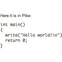 pikeconference's profile picture. Pike is a dynamic programming language with a syntax similar to Java and C. Pike is released under the GNU GPL, GNU LGPL and MPL;