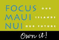 Focus Maui Nui is a community process by MEDB seeking the input of local citizens about what residents want for the future of Maui Nui.