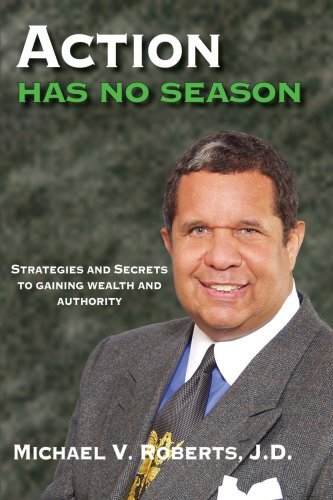 Chairman & CEO of The Roberts Companies, Author of ACTION HAS NO SEASON:Stratagies and Secrets to Gaining Wealth and Authority