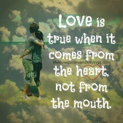 Love is true when it comes from the heart, not from the mouth