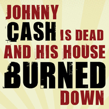 Johnny Cash Is Dead And His House Burned Down