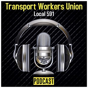 PodCast of the Transport Workers Union Local 591