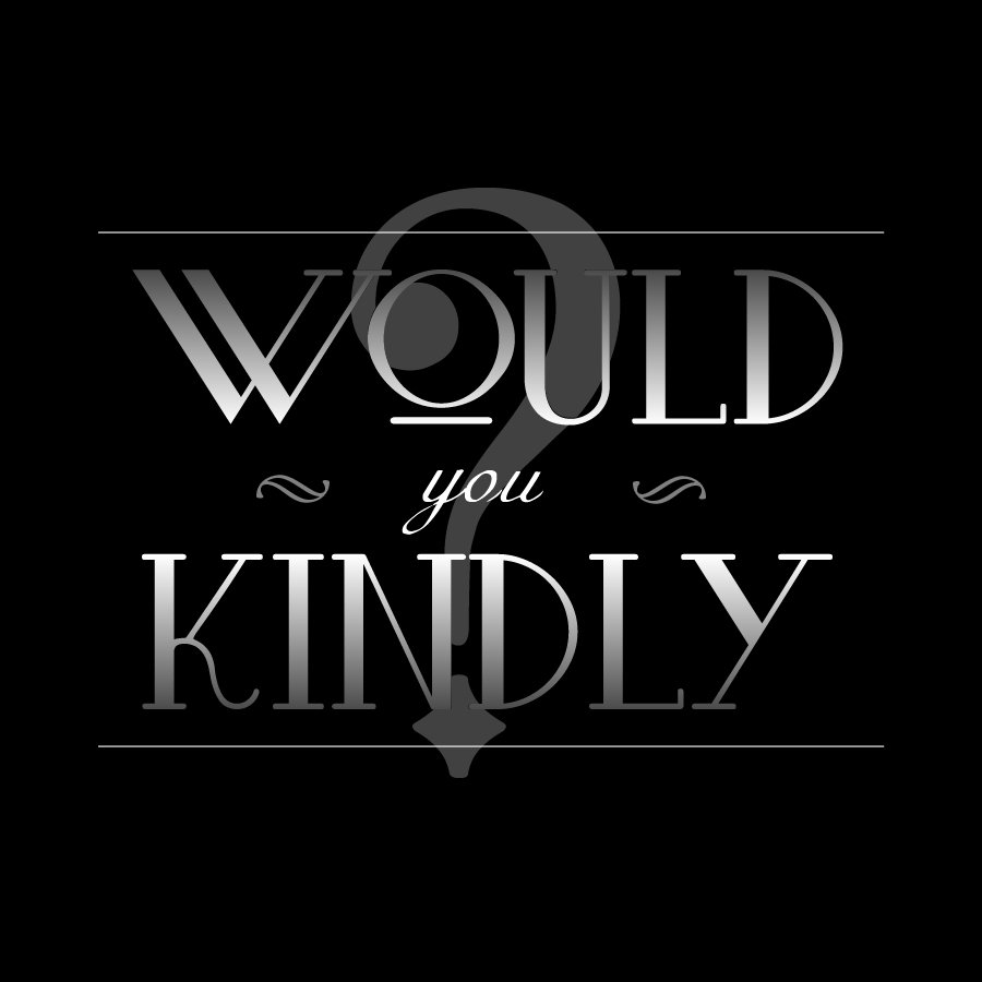 Would You Kindly?