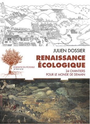 Renaissance Écologique, 24 chantiers pour le monde de demain, livre de @juliendossier publié par @actessud (& association éponyme) #renaissanceecologique