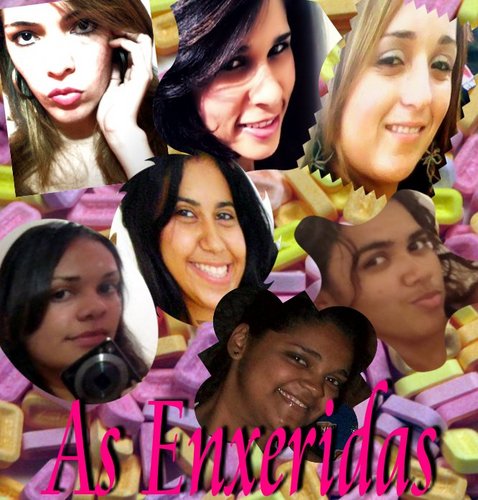 ENXERIDAS 
No bom sentido cambada de pervertidos!
Amadas por uns e odiadas por umas.