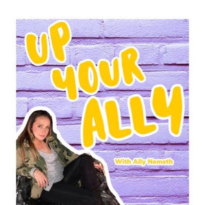 | hosted by Ally Nemeth | IG: @UpYourAllyPodcast