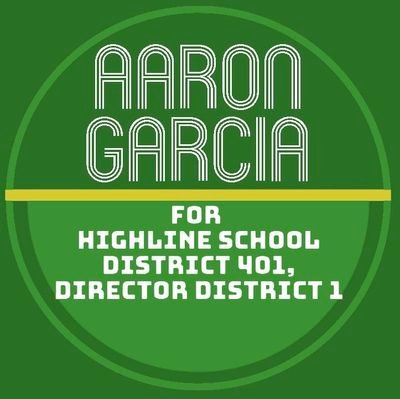 Aaron Garcia Candidate for Highline Schools Board of Directors 
Family and Community Belonging and Inclusion
Healthy and Creative Students
Sustainable Growth